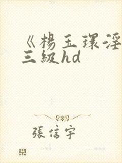 《杨玉环淫史》三级hd