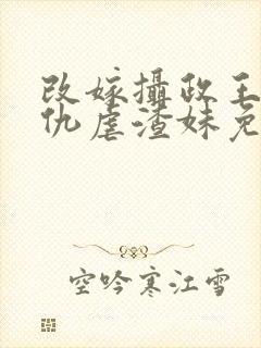 改嫁摄政王我复仇虐渣妹免费阅读