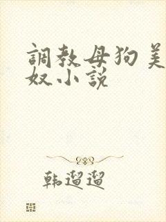 调教母狗美女犬奴小说
