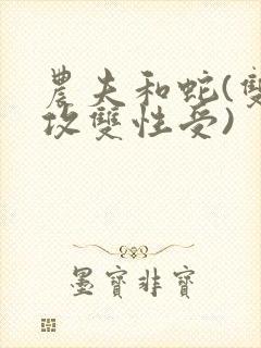 农夫和蛇(双丁攻双性受)