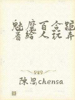 魅魔百合跪趴撅着给人玩弄h