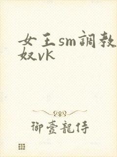 女王sm调教男奴vk