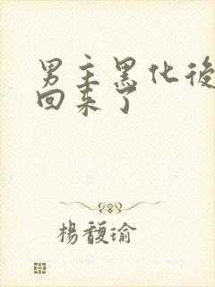 男主黑化后我穿回来了