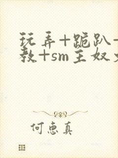 玩弄+跪趴+调教+sm主奴文封面