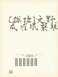 [总攻]文野养成催眠系统