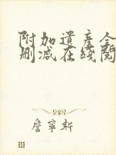 附加遗产全文无删减在线阅读