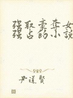 强取豪夺女主被强占的小说