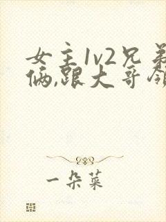 女主1v2兄弟俩,跟大哥领证的小说最后