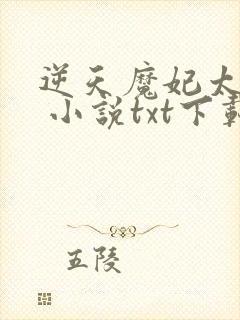 逆天魔妃太嚣张 小说txt下载