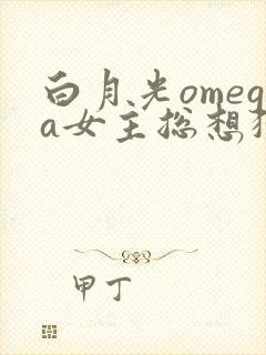 白月光omega女主总想独占我漫画