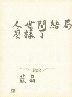 人世间结局都怎么样了