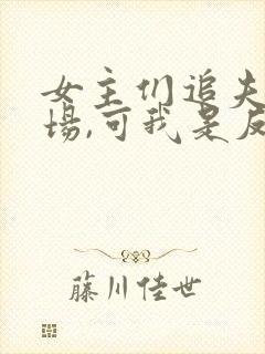 女主们追夫火葬场,可我是反派啊