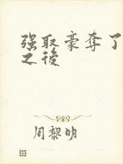 强取豪夺了男主之后