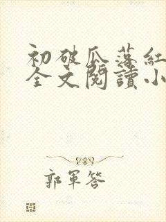 初破瓜落红古言全文阅读小说推荐