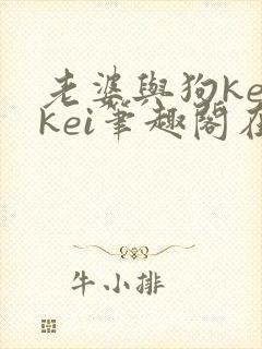 老婆与狗keikei笔趣阁在线阅读封面