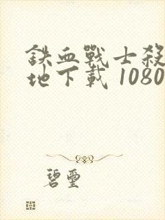 铁血战士杀戮之地下载 1080p