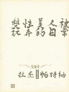 双性美人被花式玩弄的日常