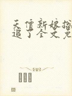 天价新娘总裁别追了全文免费阅读