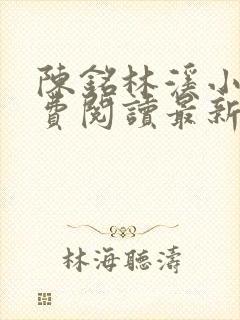 陈铭林溪小说免费阅读最新章节更新