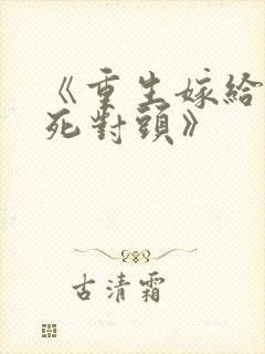 《重生嫁给前夫死对头》