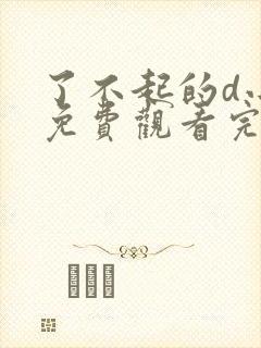 了不起的d小姐免费观看完整版