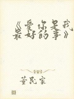 《爱你是我做过最好的事》