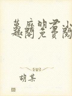 万历明君小说笔趣阁免费阅读无弹窗