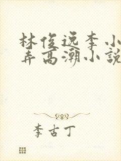 林俊逸李小冉被弄高潮小说