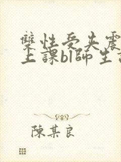 双性受夹震蛋h上课bl师生调教