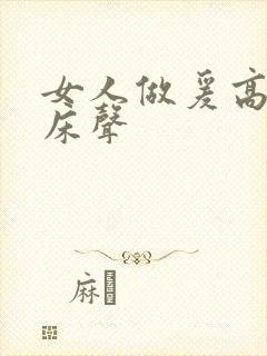 女人做爰高潮叫床声