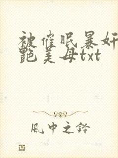 被催眠暴奸的冷艳美母txt