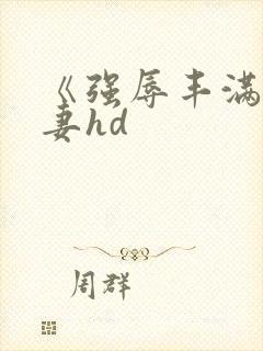 《强辱丰满的人妻hd封面