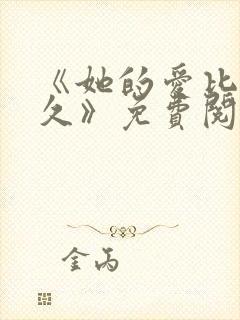 《她的爱比恨长久》免费阅读全文