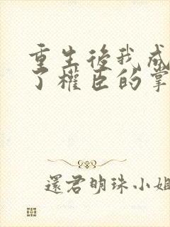 重生后我成我成了权臣的掌中娇封面