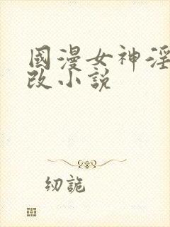 国漫女神淫文黄改小说