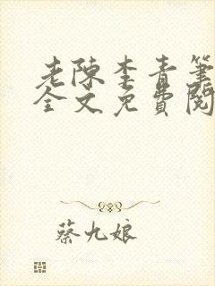 老陈李青笔趣阁全文免费阅读