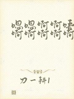 嗯嗯啊啊唔啊啊啊啊啊啊啊啊嗯啊不要