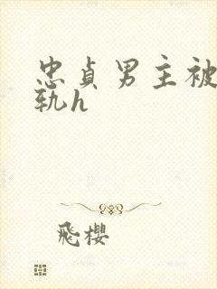 忠贞男主被迫出轨h