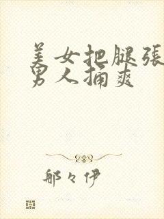 美女把腿张开让男人捅爽