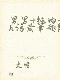 男男+纯肉+高h污黄笔趣阁封面