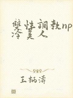 双性调教np清冷美人