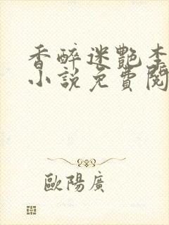 香醉迷艳李浩轩小说免费阅读