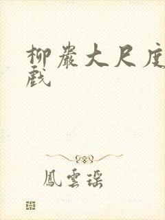 柳岩大尺度激情戏