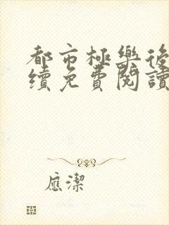 都市极乐后宫后续免费阅读