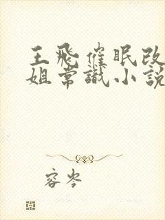 王飞催眠改变姐姐常识小说