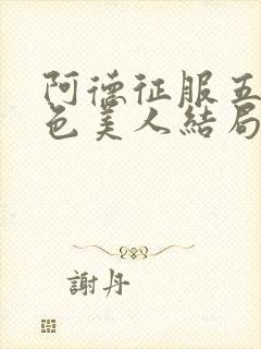 阿德征服五个绝色美人结局是什么