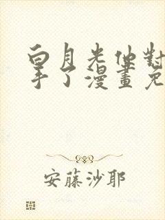 白月光他对我动手了漫画免费