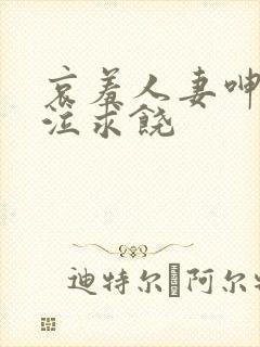 哀羞人妻呻吟哭泣求饶