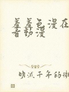 羞羞色漫在线观看动漫