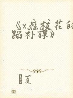 《x瘾校花的舞蹈补课》